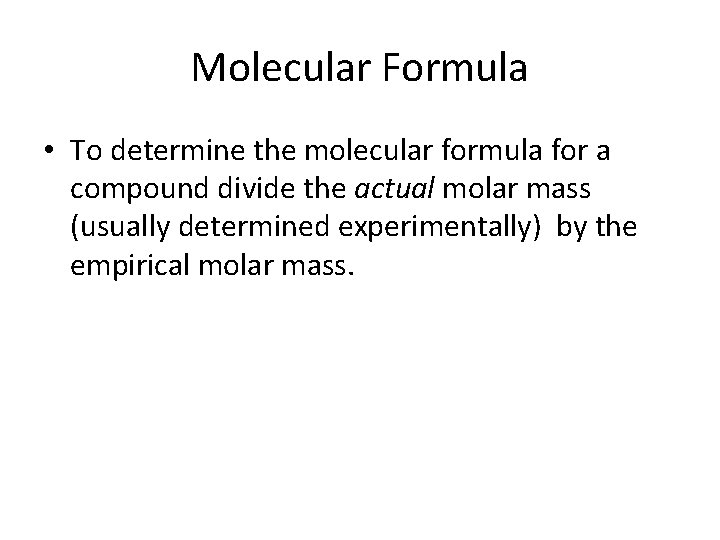 Molecular Formula • To determine the molecular formula for a compound divide the actual