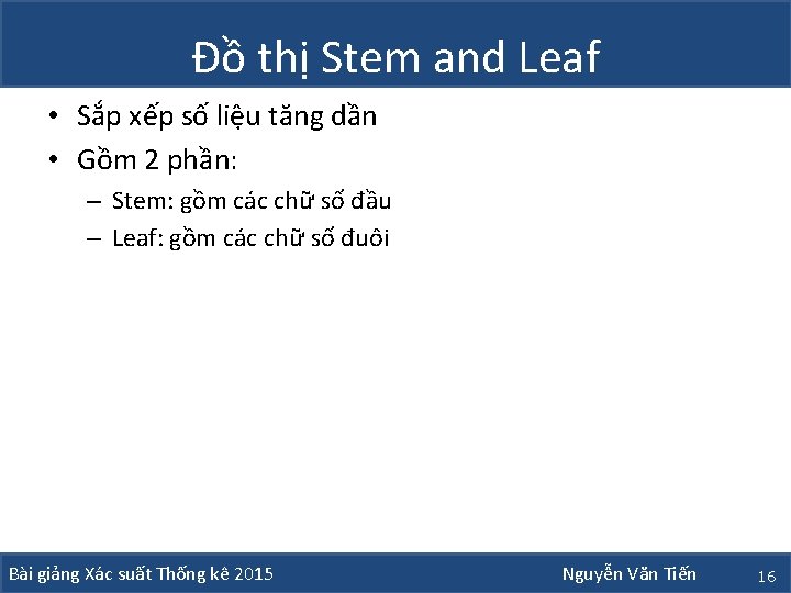 Đồ thị Stem and Leaf • Sắp xếp số liệu tăng dần • Gồm Đồ thị Stem and Leaf • Sắp xếp số liệu tăng dần • Gồm