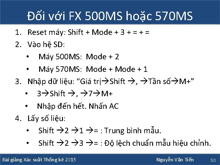 Đối với FX 500 MS hoặc 570 MS 1. Reset máy: Shift + Mode