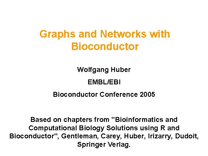 Graphs and Networks with Bioconductor Wolfgang Huber EMBL/EBI Bioconductor Conference 2005 Based on chapters