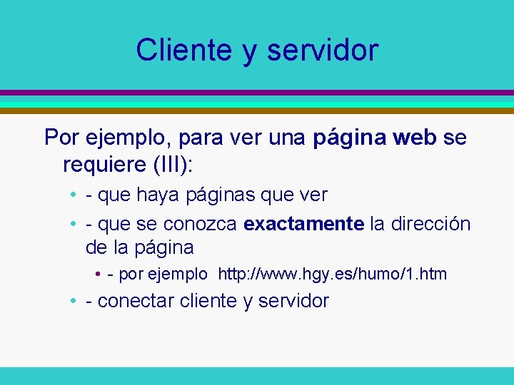 Cliente y servidor Por ejemplo, para ver una página web se requiere (III): • Cliente y servidor Por ejemplo, para ver una página web se requiere (III): •