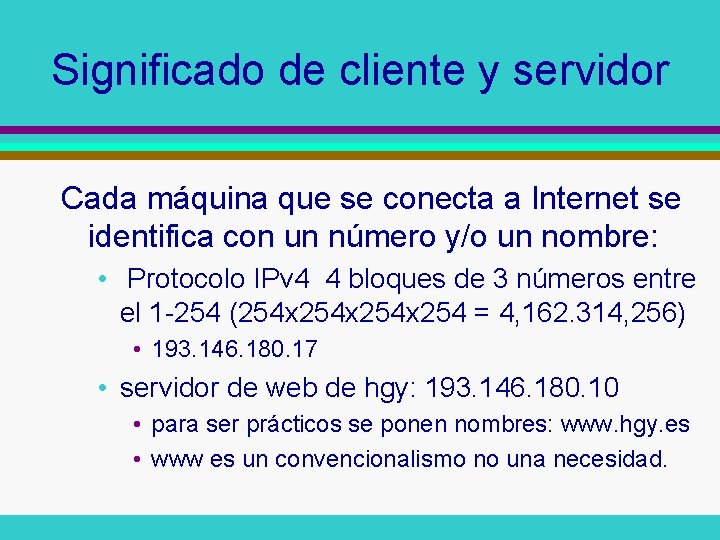 Significado de cliente y servidor Cada máquina que se conecta a Internet se identifica Significado de cliente y servidor Cada máquina que se conecta a Internet se identifica