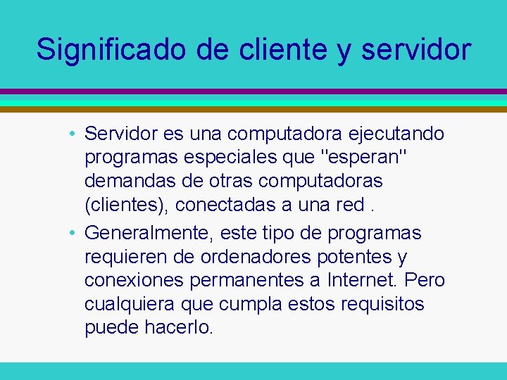 Significado de cliente y servidor • Servidor es una computadora ejecutando programas especiales que Significado de cliente y servidor • Servidor es una computadora ejecutando programas especiales que