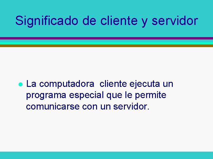 Significado de cliente y servidor l La computadora cliente ejecuta un programa especial que Significado de cliente y servidor l La computadora cliente ejecuta un programa especial que