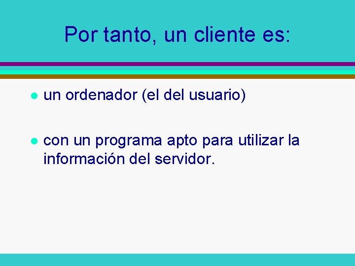 Por tanto, un cliente es: l un ordenador (el del usuario) l con un Por tanto, un cliente es: l un ordenador (el del usuario) l con un