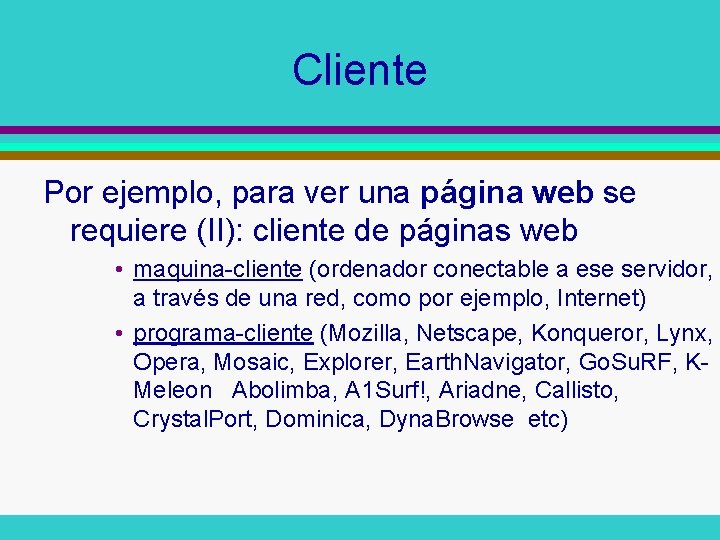 Cliente Por ejemplo, para ver una página web se requiere (II): cliente de páginas Cliente Por ejemplo, para ver una página web se requiere (II): cliente de páginas