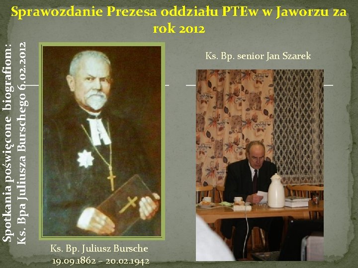 Spotkania poświęcone biografiom: Ks. Bpa Juliusza Burschego 6. 02. 2012 Sprawozdanie Prezesa oddziału PTEw