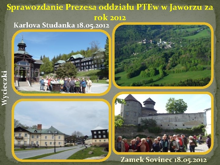 Sprawozdanie Prezesa oddziału PTEw w Jaworzu za rok 2012 Wycieczki Karlova Studanka 18. 05.