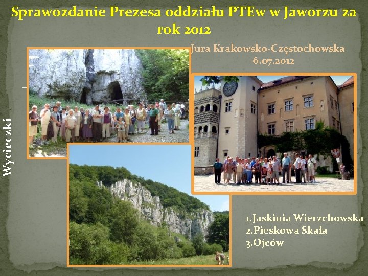 Sprawozdanie Prezesa oddziału PTEw w Jaworzu za rok 2012 Wycieczki Jura Krakowsko-Częstochowska 6. 07.