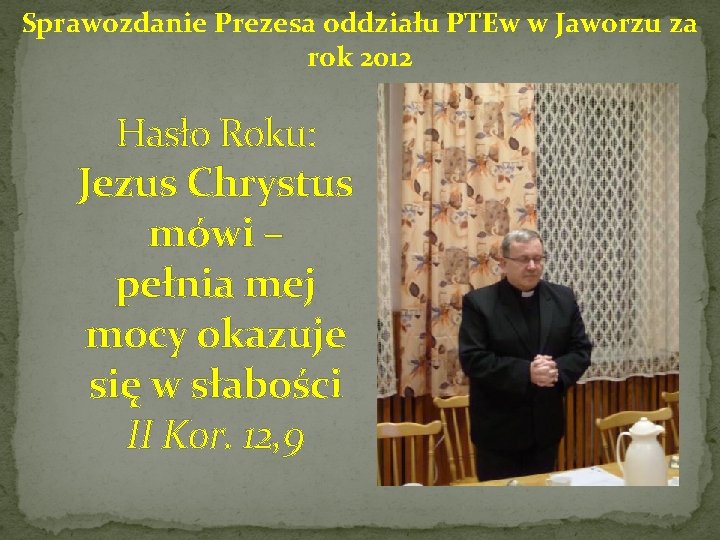 Sprawozdanie Prezesa oddziału PTEw w Jaworzu za rok 2012 Hasło Roku: Jezus Chrystus mówi