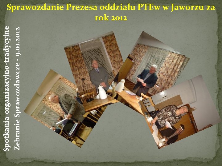 Spotkania organizacyjno-tradycyjne Zebranie Sprawozdawcze - 9. 01. 2012 Sprawozdanie Prezesa oddziału PTEw w Jaworzu