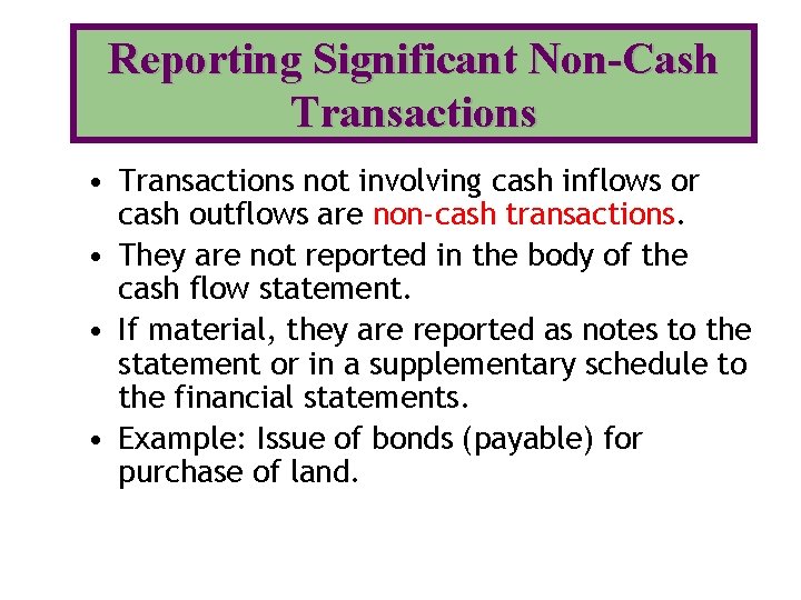 Reporting Significant Non-Cash Transactions • Transactions not involving cash inflows or cash outflows are