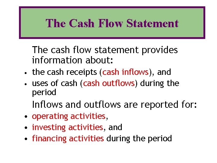 The Cash Flow Statement The cash flow statement provides information about: the cash receipts