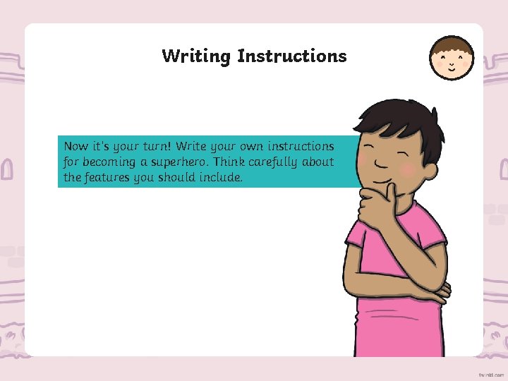 Writing Instructions Now it’s your turn! Write your own instructions for becoming a superhero.