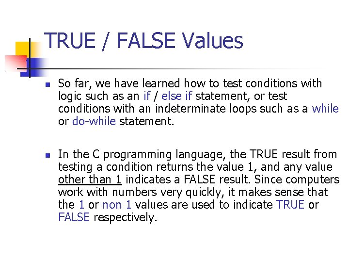 TRUE / FALSE Values So far, we have learned how to test conditions with