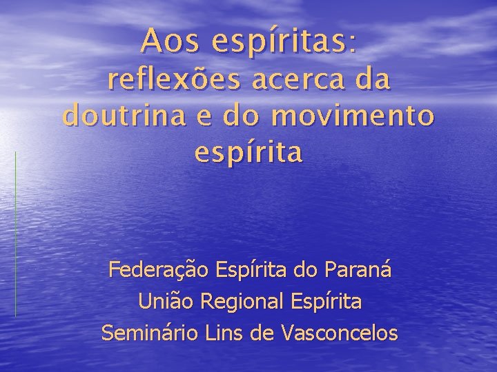 Aos espíritas: reflexões acerca da doutrina e do movimento espírita Federação Espírita do Paraná
