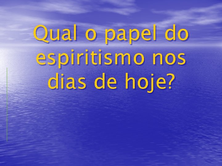 Qual o papel do espiritismo nos dias de hoje? 