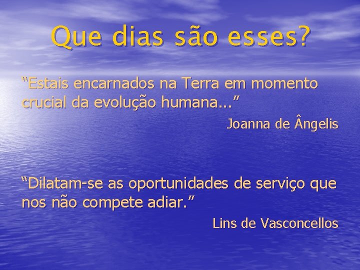 Que dias são esses? “Estais encarnados na Terra em momento crucial da evolução humana.