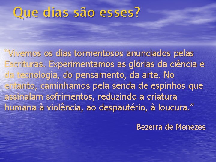 Que dias são esses? “Vivemos os dias tormentosos anunciados pelas Escrituras. Experimentamos as glórias