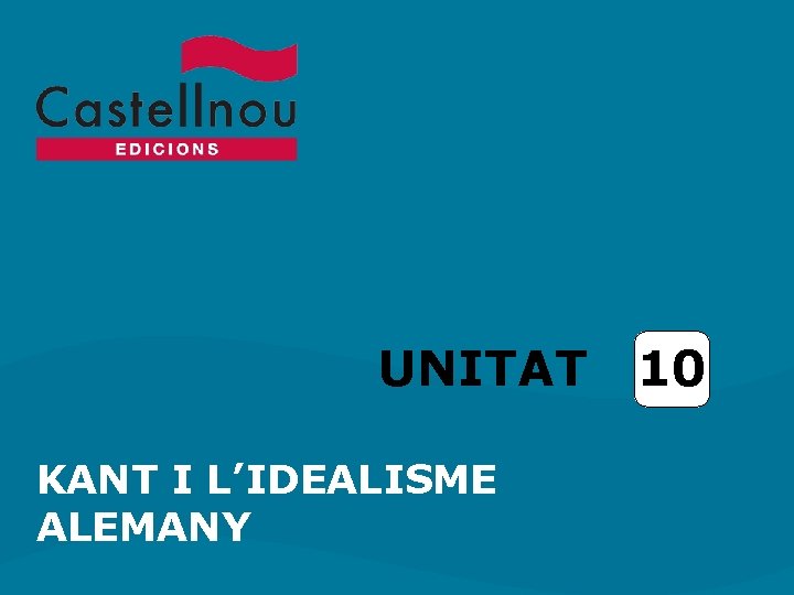 UNITAT KANT I L’IDEALISME ALEMANY 10 