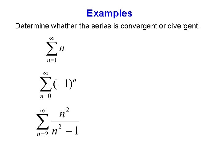 Examples Determine whether the series is convergent or divergent. 