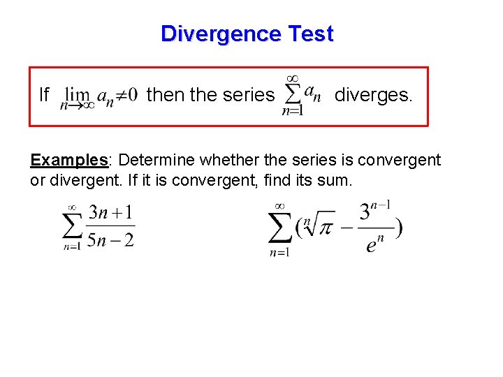 Divergence Test If then the series diverges. Examples: Determine whether the series is convergent