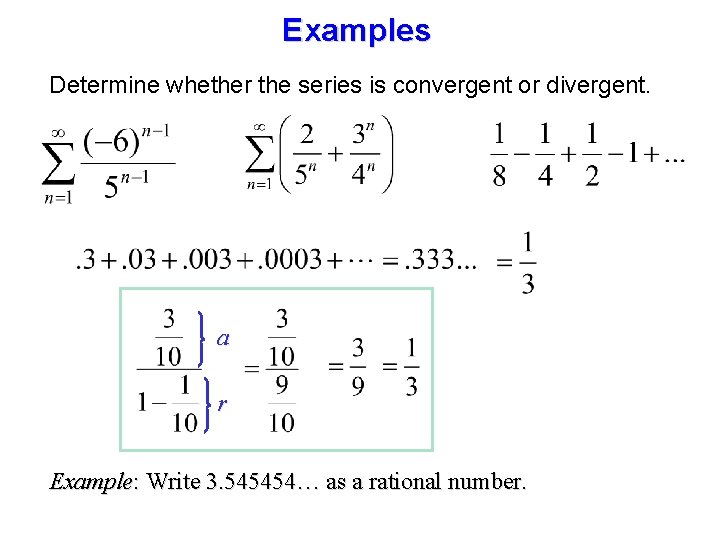Examples Determine whether the series is convergent or divergent. a r Example: Write 3.
