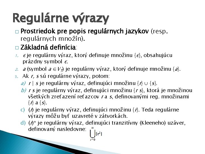 Regulárne výrazy Prostriedok pre popis regulárnych jazykov (resp. regulárnych množín). � Základná definícia: �
