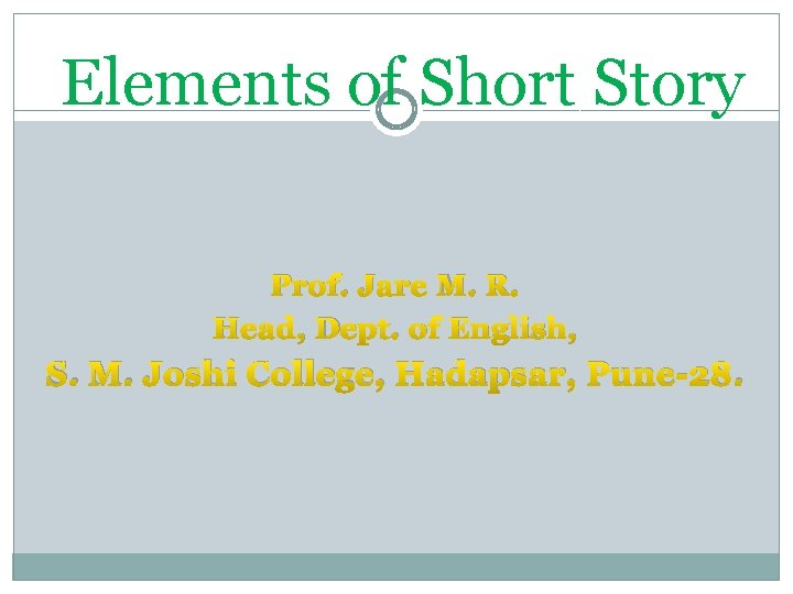 Elements of Short Story Prof. Jare M. R. Head, Dept. of English, S. M. Elements of Short Story Prof. Jare M. R. Head, Dept. of English, S. M.