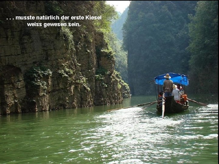 . . . musste natürlich der erste Kiesel weiss gewesen sein. 