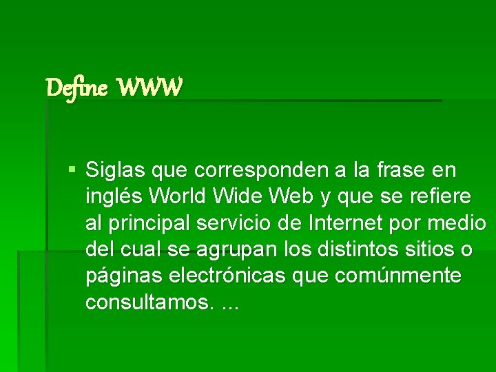 Define WWW § Siglas que corresponden a la frase en inglés World Wide Web