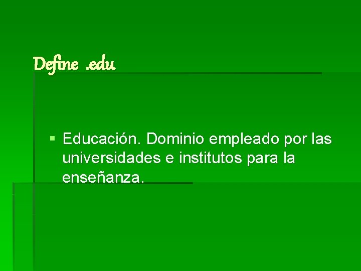 Define. edu § Educación. Dominio empleado por las universidades e institutos para la enseñanza.