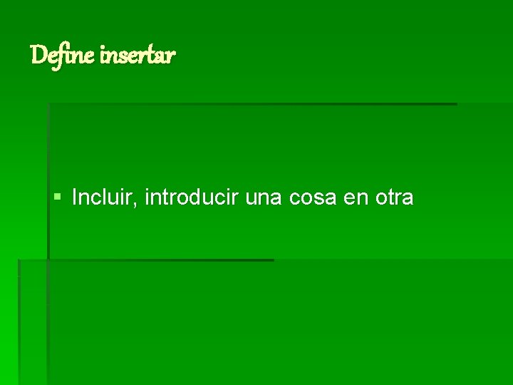 Define insertar § Incluir, introducir una cosa en otra 