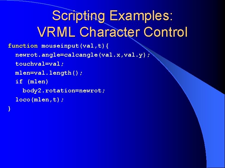 Scripting Examples: VRML Character Control function mouseinput(val, t){ newrot. angle=calcangle(val. x, val. y); touchval=val;