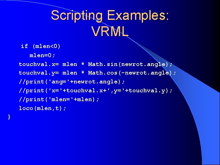 Scripting Examples: VRML if (mlen<0) mlen=0; touchval. x= mlen * Math. sin(newrot. angle); touchval.