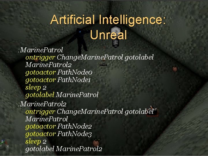 Artificial Intelligence: Unreal : Marine. Patrol ontrigger Change. Marine. Patrol gotolabel Marine. Patrol 2