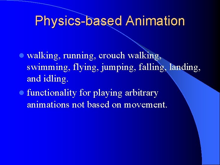 Physics-based Animation l walking, running, crouch walking, swimming, flying, jumping, falling, landing, and idling.