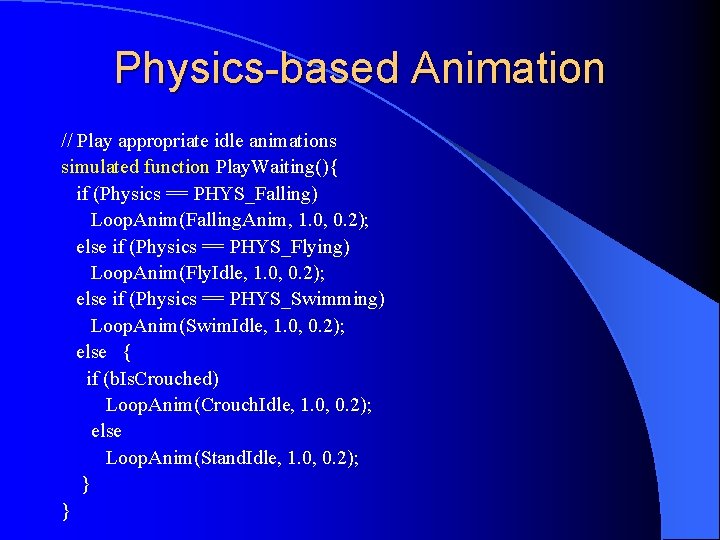 Physics-based Animation // Play appropriate idle animations simulated function Play. Waiting(){ if (Physics ==