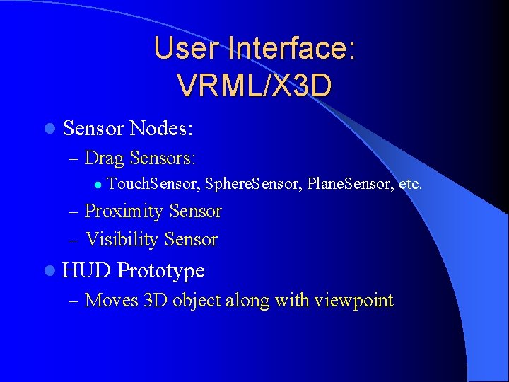 User Interface: VRML/X 3 D l Sensor Nodes: – Drag Sensors: l Touch. Sensor,