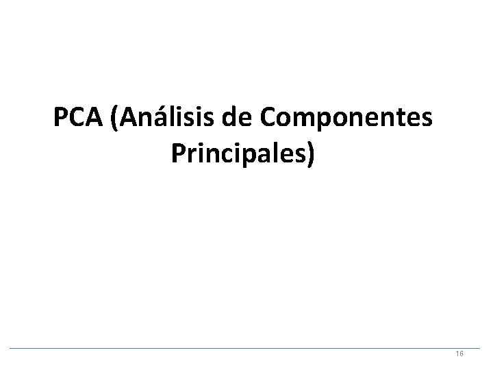 PCA (Análisis de Componentes Principales) 16 