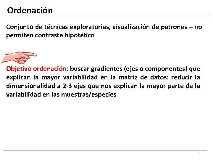 Ordenación Conjunto de técnicas exploratorias, visualización de patrones – no permiten contraste hipotético Objetivo