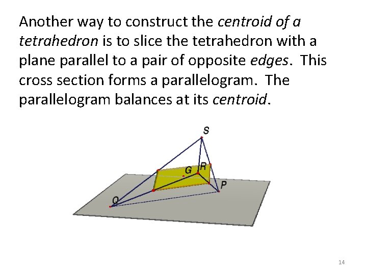 Another way to construct the centroid of a tetrahedron is to slice the tetrahedron Another way to construct the centroid of a tetrahedron is to slice the tetrahedron