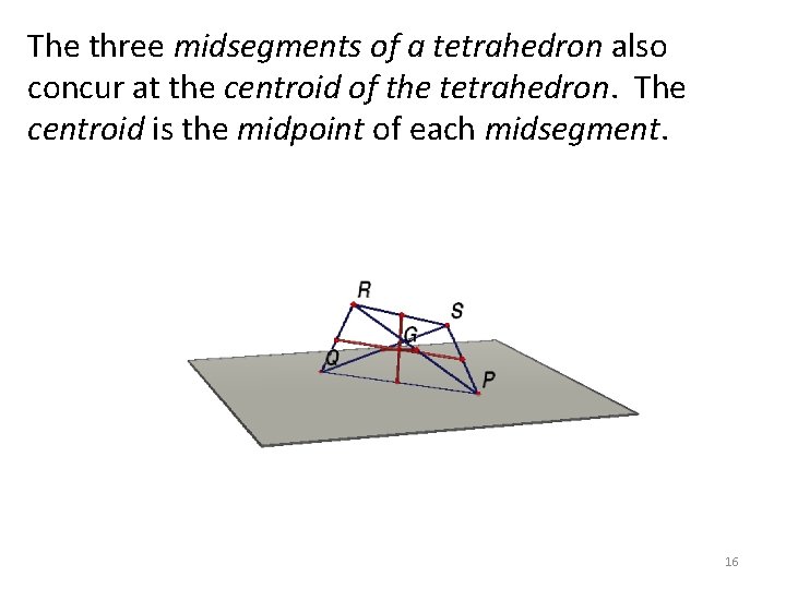 The three midsegments of a tetrahedron also concur at the centroid of the tetrahedron. The three midsegments of a tetrahedron also concur at the centroid of the tetrahedron.