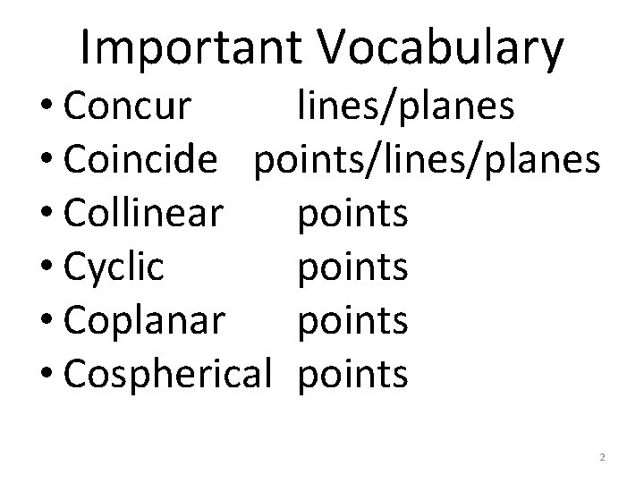 Important Vocabulary • Concur lines/planes • Coincide points/lines/planes • Collinear points • Cyclic points Important Vocabulary • Concur lines/planes • Coincide points/lines/planes • Collinear points • Cyclic points