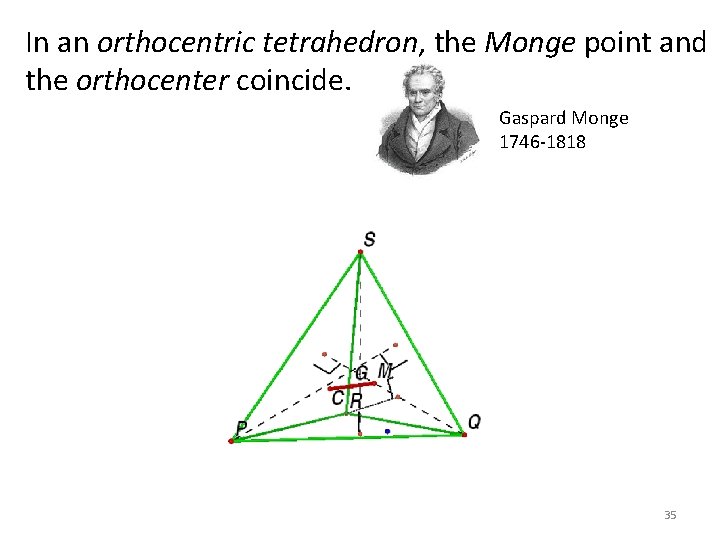 In an orthocentric tetrahedron, the Monge point and the orthocenter coincide. Gaspard Monge 1746 In an orthocentric tetrahedron, the Monge point and the orthocenter coincide. Gaspard Monge 1746