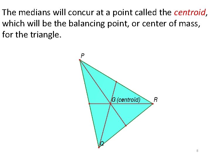 The medians will concur at a point called the centroid, which will be the The medians will concur at a point called the centroid, which will be the