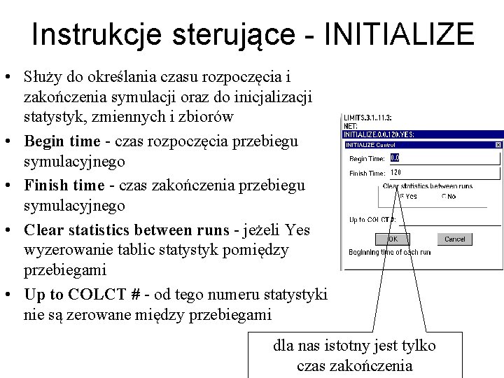 Instrukcje sterujące - INITIALIZE • Służy do określania czasu rozpoczęcia i zakończenia symulacji oraz