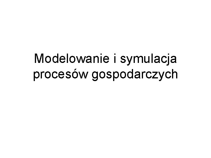 Modelowanie i symulacja procesów gospodarczych 