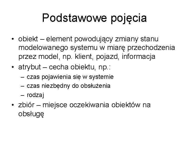 Podstawowe pojęcia • obiekt – element powodujący zmiany stanu modelowanego systemu w miarę przechodzenia