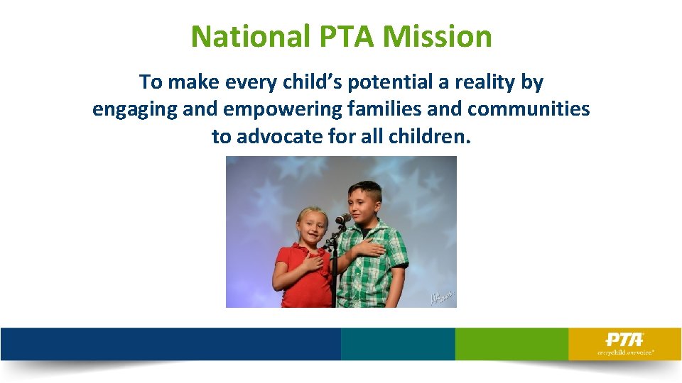 National PTA Mission To make every child’s potential a reality by engaging and empowering